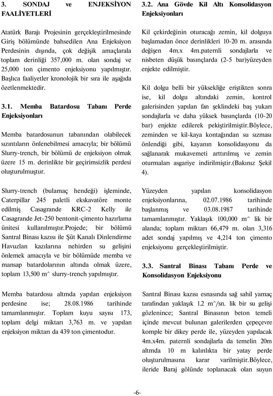 357,000 m. olan sondaj ve 25,000 ton çimento enjeksiyonu yapılmıştır. Başlıca faaliyetler kronolojik bir sıra ile aşağıda özetlenmektedir. 3.1.