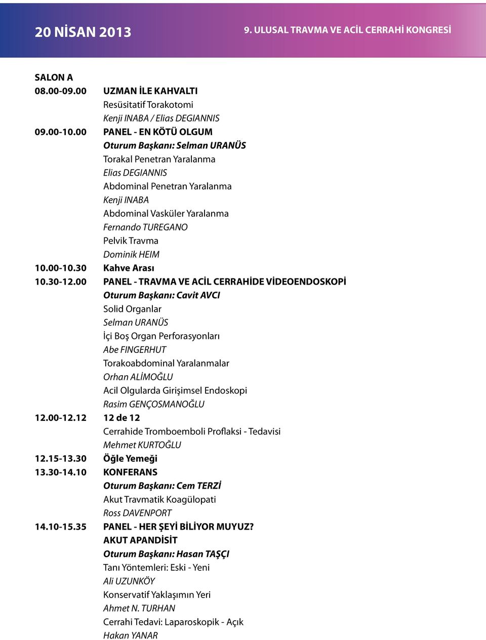 00 PANEL - EN KÖTÜ OLGUM Oturum Başkanı: Selman URANÜS Torakal Penetran Yaralanma Elias DEGIANNIS Abdominal Penetran Yaralanma Kenji INABA Abdominal Vasküler Yaralanma Fernando TUREGANO Pelvik Travma