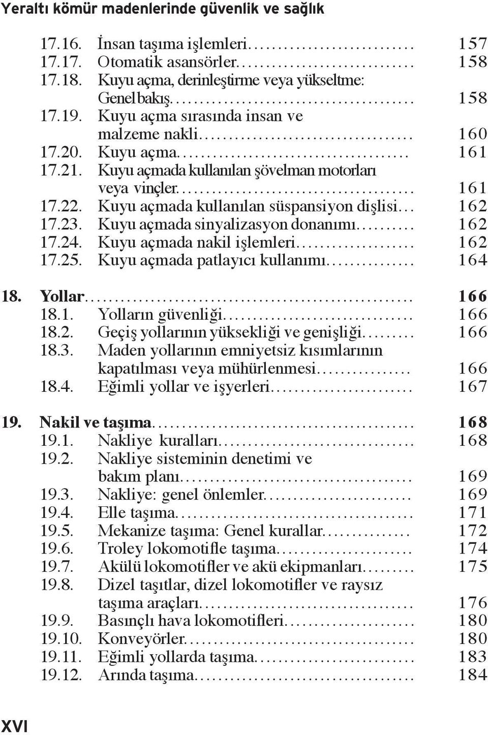 Kuyu açmada sinyalizasyon donanımı... 17.24. Kuyu açmada nakil işlemleri... 17.25. Kuyu açmada patlayıcı kullanımı... 18. Yollar... 18.1. Yolların güvenliği... 18.2. Geçiş yollarının yüksekliği ve genişliği.