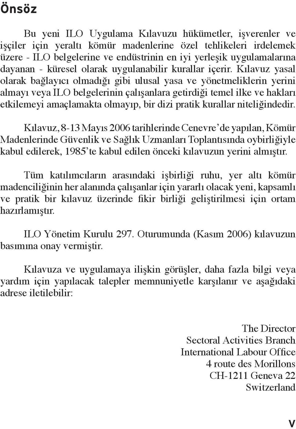 Kılavuz yasal olarak bağlayıcı olmadığı gibi ulusal yasa ve yönetmeliklerin yerini almayı veya ILO belgelerinin çalışanlara getirdiği temel ilke ve hakları etkilemeyi amaçlamakta olmayıp, bir dizi