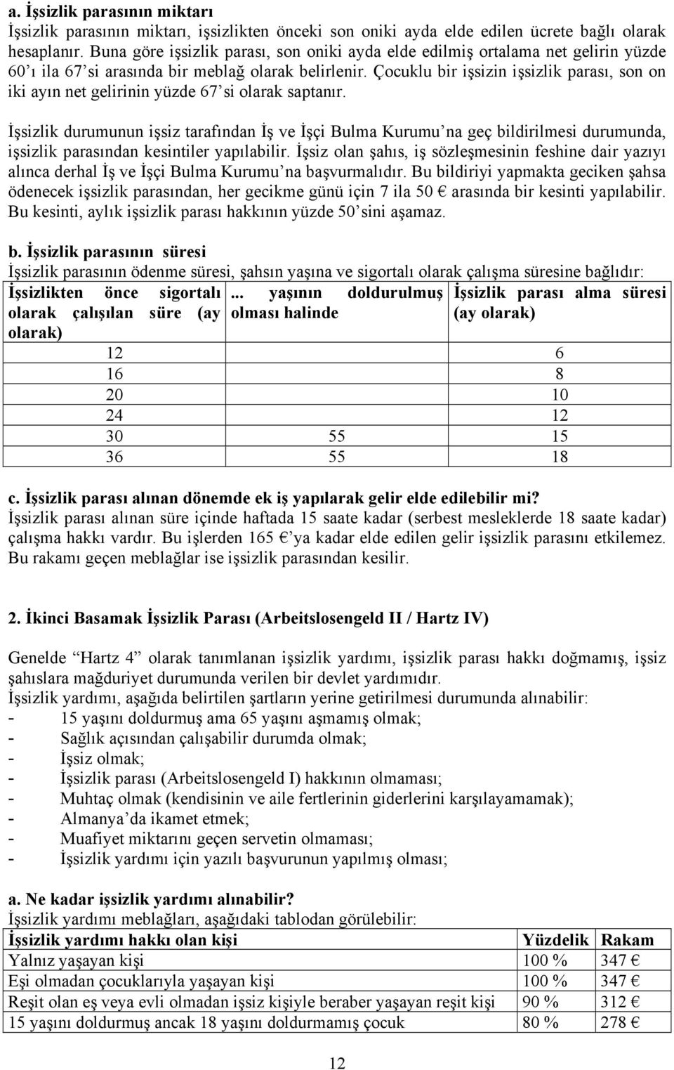 Çocuklu bir işsizin işsizlik parası, son on iki ayın net gelirinin yüzde 67 si olarak saptanır.