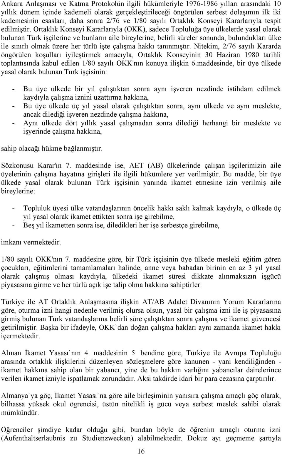 Ortaklık Konseyi Kararlarıyla (OKK), sadece Topluluğa üye ülkelerde yasal olarak bulunan Türk işçilerine ve bunların aile bireylerine, belirli süreler sonunda, bulundukları ülke ile sınırlı olmak