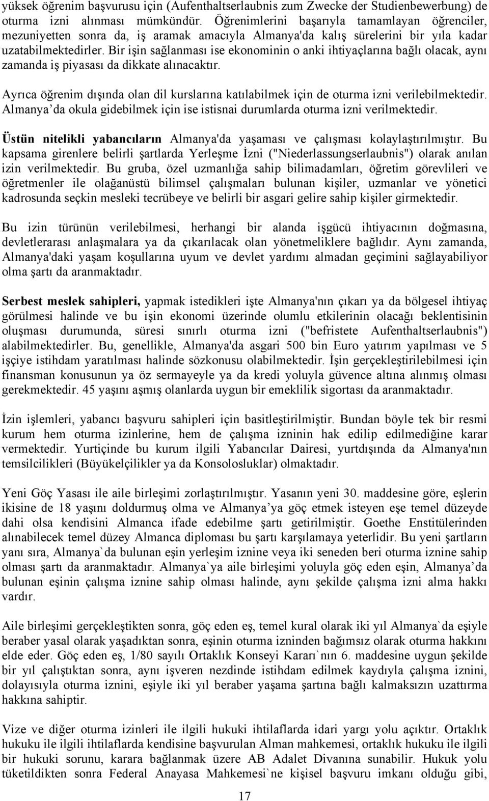 Bir işin sağlanması ise ekonominin o anki ihtiyaçlarına bağlı olacak, aynı zamanda iş piyasası da dikkate alınacaktır.