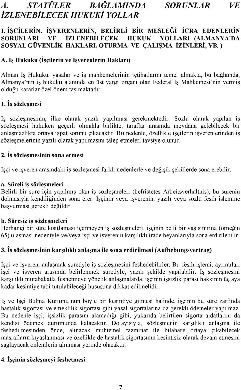 İş Hukuku (İşçilerin ve İşverenlerin Hakları) Alman İş Hukuku, yasalar ve iş mahkemelerinin içtihatlarını temel almakta, bu bağlamda, Almanya nın iş hukuku alanında en üst yargı organı olan Federal