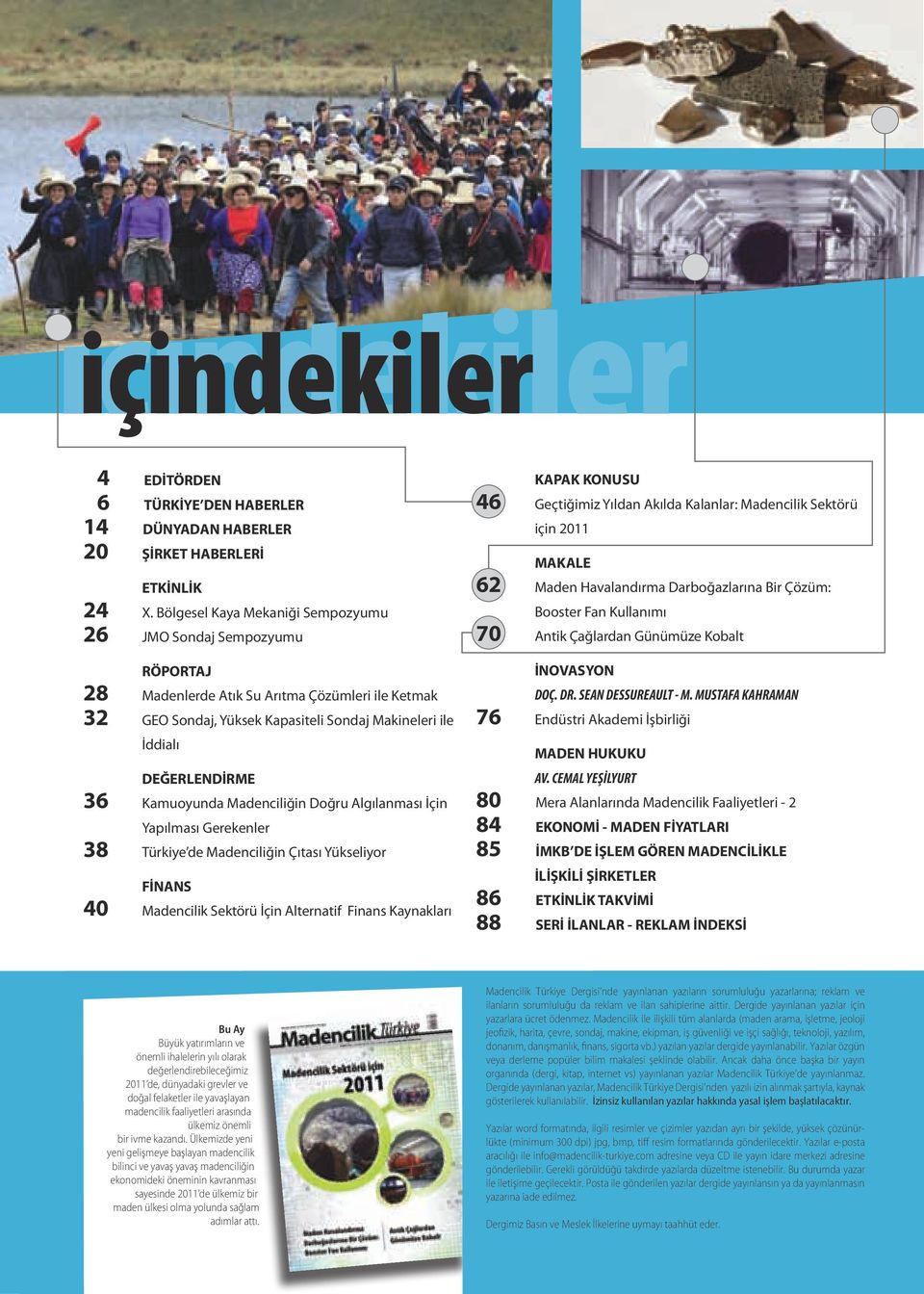 Kamuoyunda Madenciliğin Doğru Algılanması İçin Yapılması Gerekenler 38 Türkiye de Madenciliğin Çıtası Yükseliyor FİNANS 40 Madencilik Sektörü İçin Alternatif Finans Kaynakları KAPAK KONUSU 46