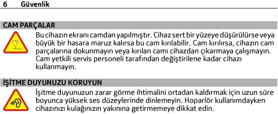 Cam kırılırsa, cihazın cam parçalarına dokunmayın veya kırılan camı cihazdan çıkarmaya çalışmayın.