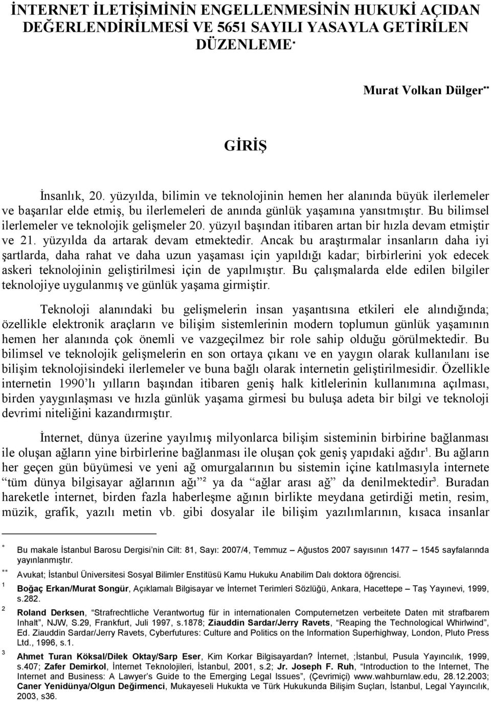 Bu bilimsel ilerlemeler ve teknolojik gelişmeler 20. yüzyıl başından itibaren artan bir hızla devam etmiştir ve 21. yüzyılda da artarak devam etmektedir.