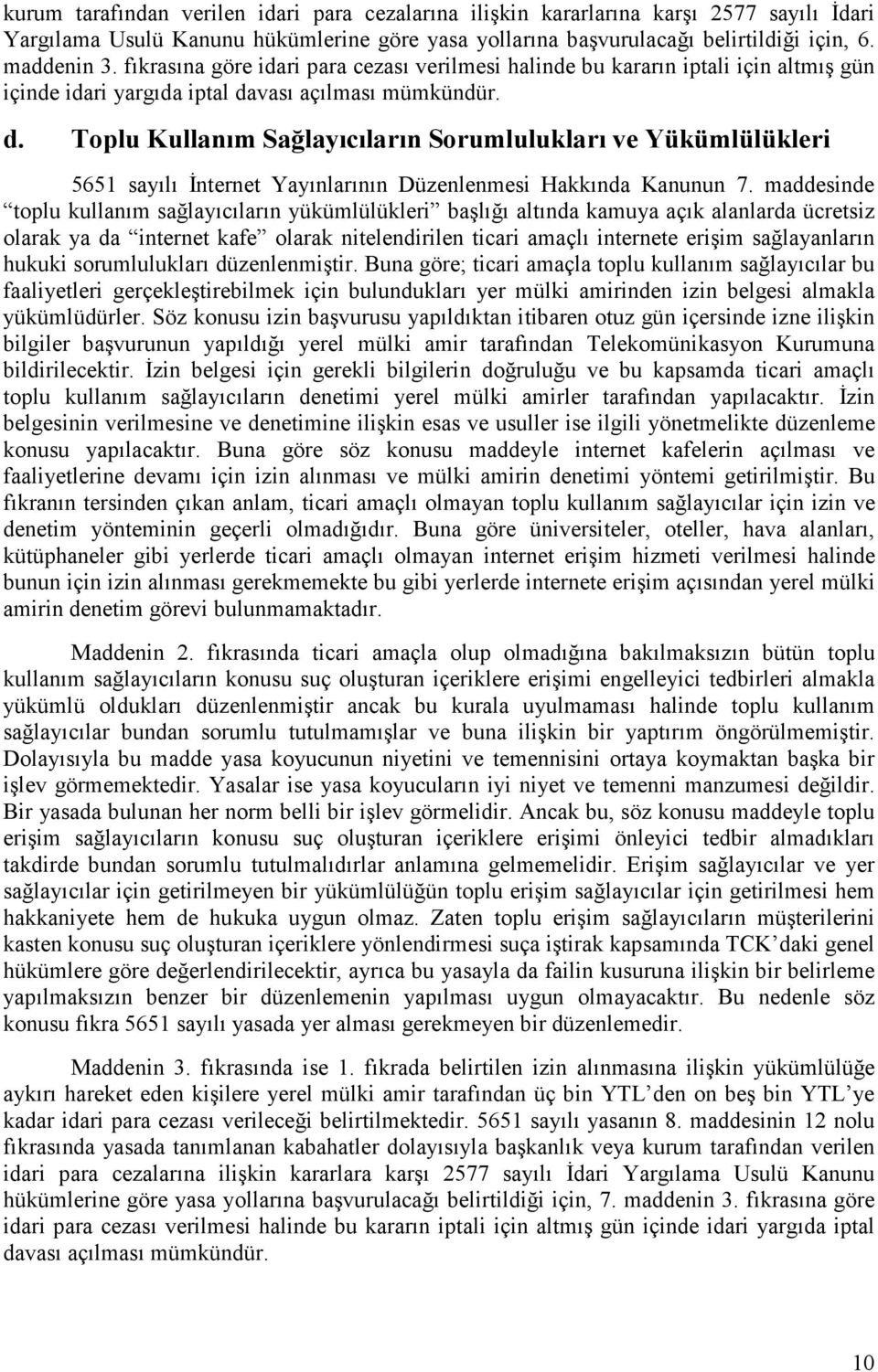 vası açılması mümkündür. d. Toplu Kullanım Sağlayıcıların Sorumlulukları ve Yükümlülükleri 5651 sayılı Đnternet Yayınlarının Düzenlenmesi Hakkında Kanunun 7.