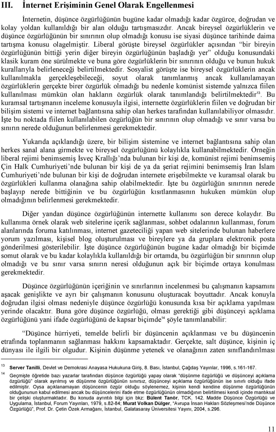 Liberal görüşte bireysel özgürlükler açısından bir bireyin özgürlüğünün bittiği yerin diğer bireyin özgürlüğünün başladığı yer olduğu konusundaki klasik kuram öne sürülmekte ve buna göre