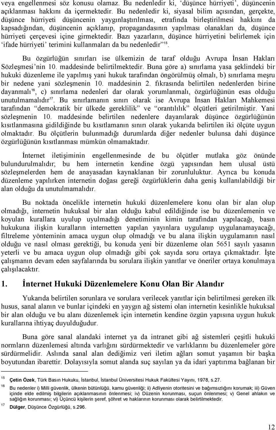 yapılması olanakları da, düşünce hürriyeti çerçevesi içine girmektedir. Bazı yazarların, düşünce hürriyetini belirlemek için ifade hürriyeti terimini kullanmaları da bu nedenledir 15.