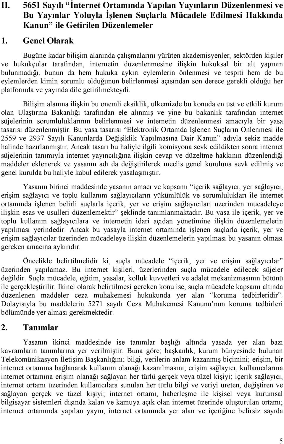 bunun da hem hukuka aykırı eylemlerin önlenmesi ve tespiti hem de bu eylemlerden kimin sorumlu olduğunun belirlenmesi açısından son derece gerekli olduğu her platformda ve yayında dile