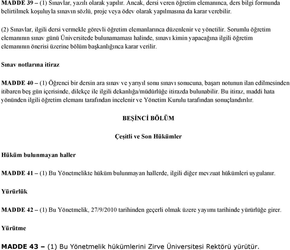 Sorumlu öğretim elemanının sınav günü Üniversitede bulunamaması halinde, sınavı kimin yapacağına ilgili öğretim elemanının önerisi üzerine bölüm başkanlığınca karar verilir.