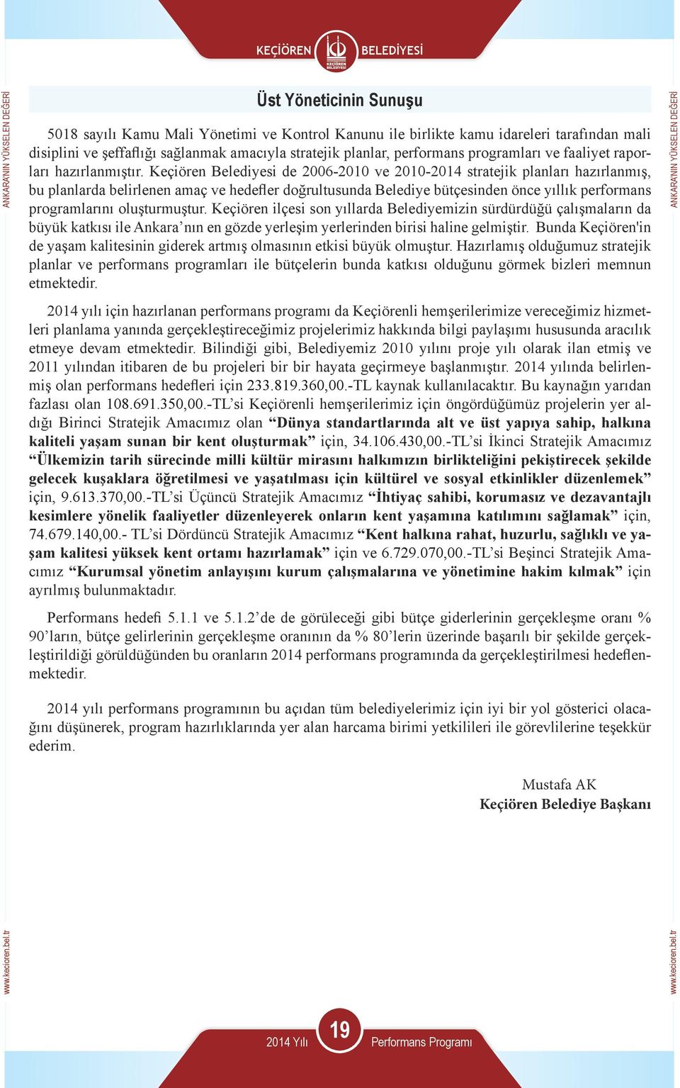 Keçiören Belediyesi de 2006-2010 ve 2010-2014 stratejik planları hazırlanmış, bu planlarda belirlenen amaç ve hedefler doğrultusunda Belediye bütçesinden önce yıllık performans programlarını