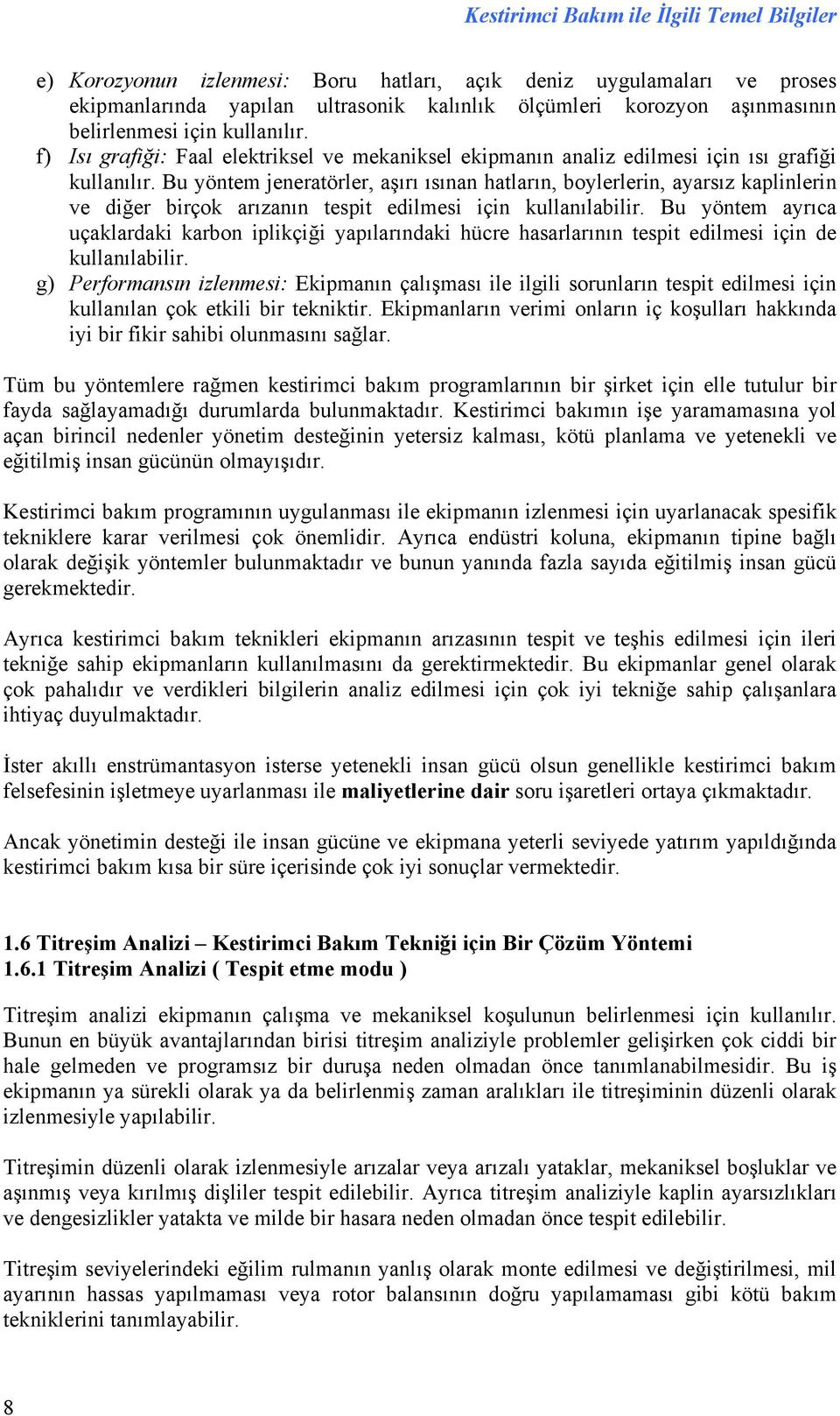 Bu yöntem jeneratörler, aşırı ısınan hatların, boylerlerin, ayarsız kaplinlerin ve diğer birçok arızanın tespit edilmesi için kullanılabilir.