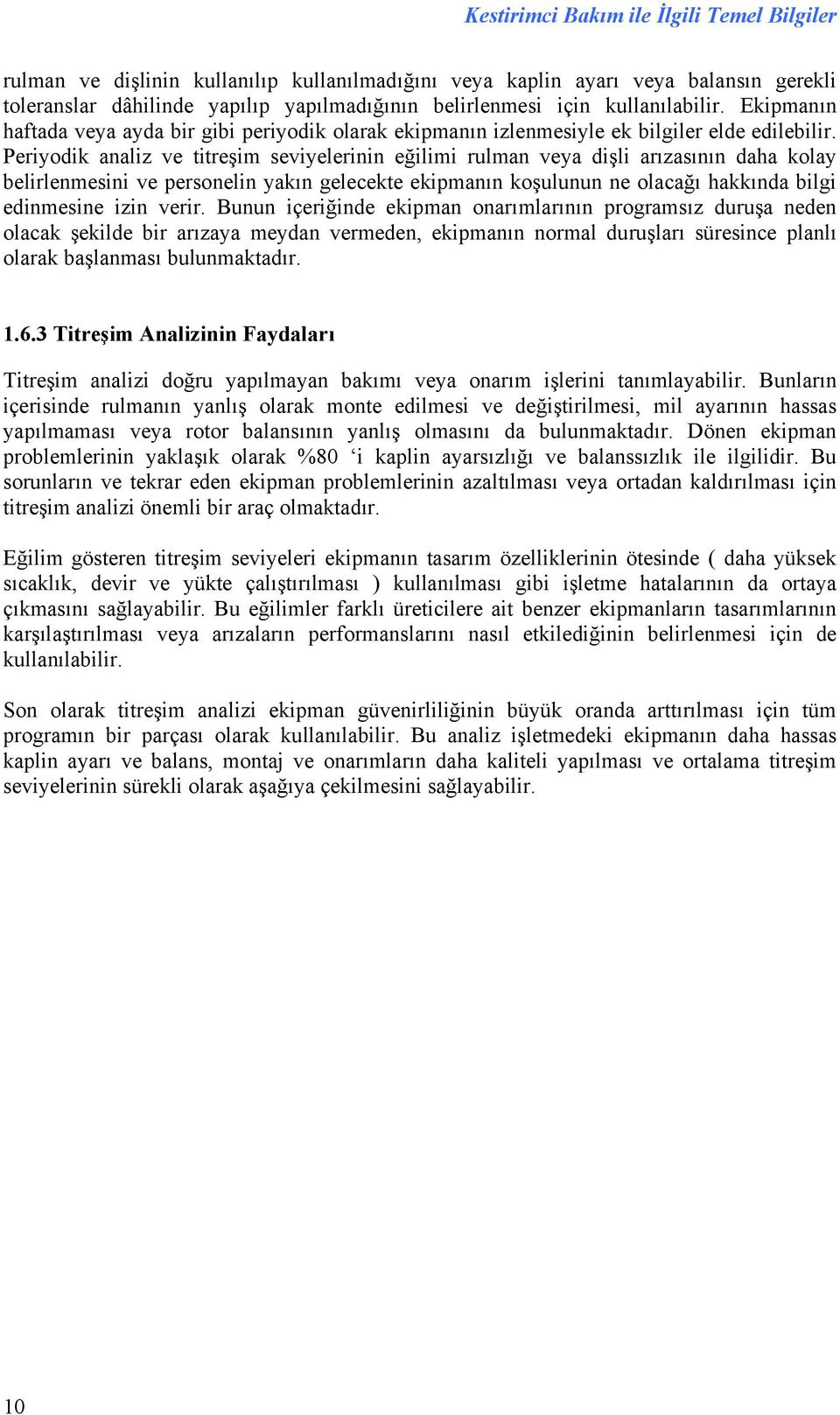 Periyodik analiz ve titreşim seviyelerinin eğilimi rulman veya dişli arızasının daha kolay belirlenmesini ve personelin yakın gelecekte ekipmanın koşulunun ne olacağı hakkında bilgi edinmesine izin