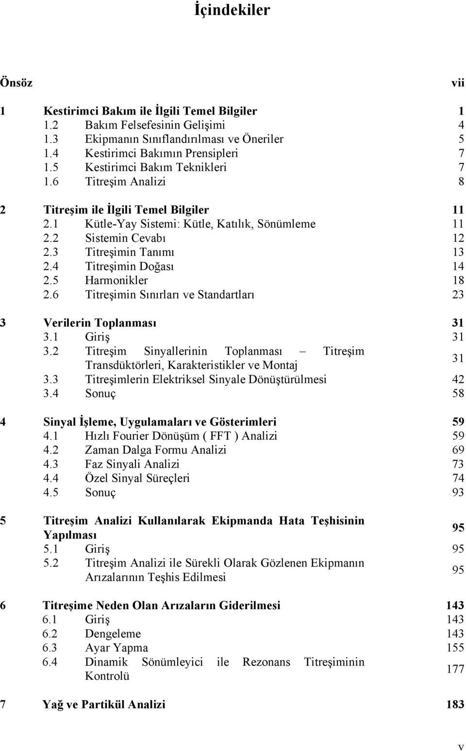 4 Titreşimin Doğası 14 2.5 Harmonikler 18 2.6 Titreşimin Sınırları ve Standartları 23 3 Verilerin Toplanması 31 3.1 Giriş 31 3.