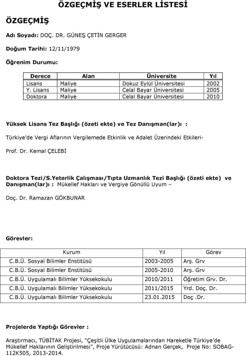 ve Adalet Üzerindeki Etkileri- Prof. Dr. Kemal ÇELEBİ Doktora Tezi/S.Yeterlik Çalışması/Tıpta Uzmanlık Tezi Başlığı (özeti ekte) ve Danışman(lar)ı : Mükellef Hakları ve Vergiye Gönüllü Uyum Doç. Dr. Ramazan GÖKBUNAR Görevler: Kurum Yıl Görev C.