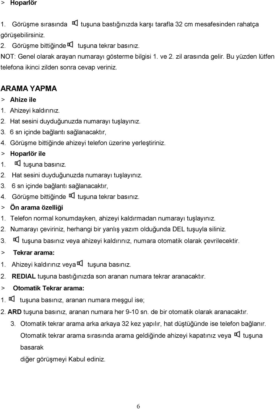 3. 6 sn içinde bağlantı sağlanacaktır, 4. Görüşme bittiğinde ahizeyi telefon üzerine yerleştiriniz. > Hoparlör ile 1. tuşuna basınız. 2. Hat sesini duyduğunuzda numarayı tuşlayınız. 3.