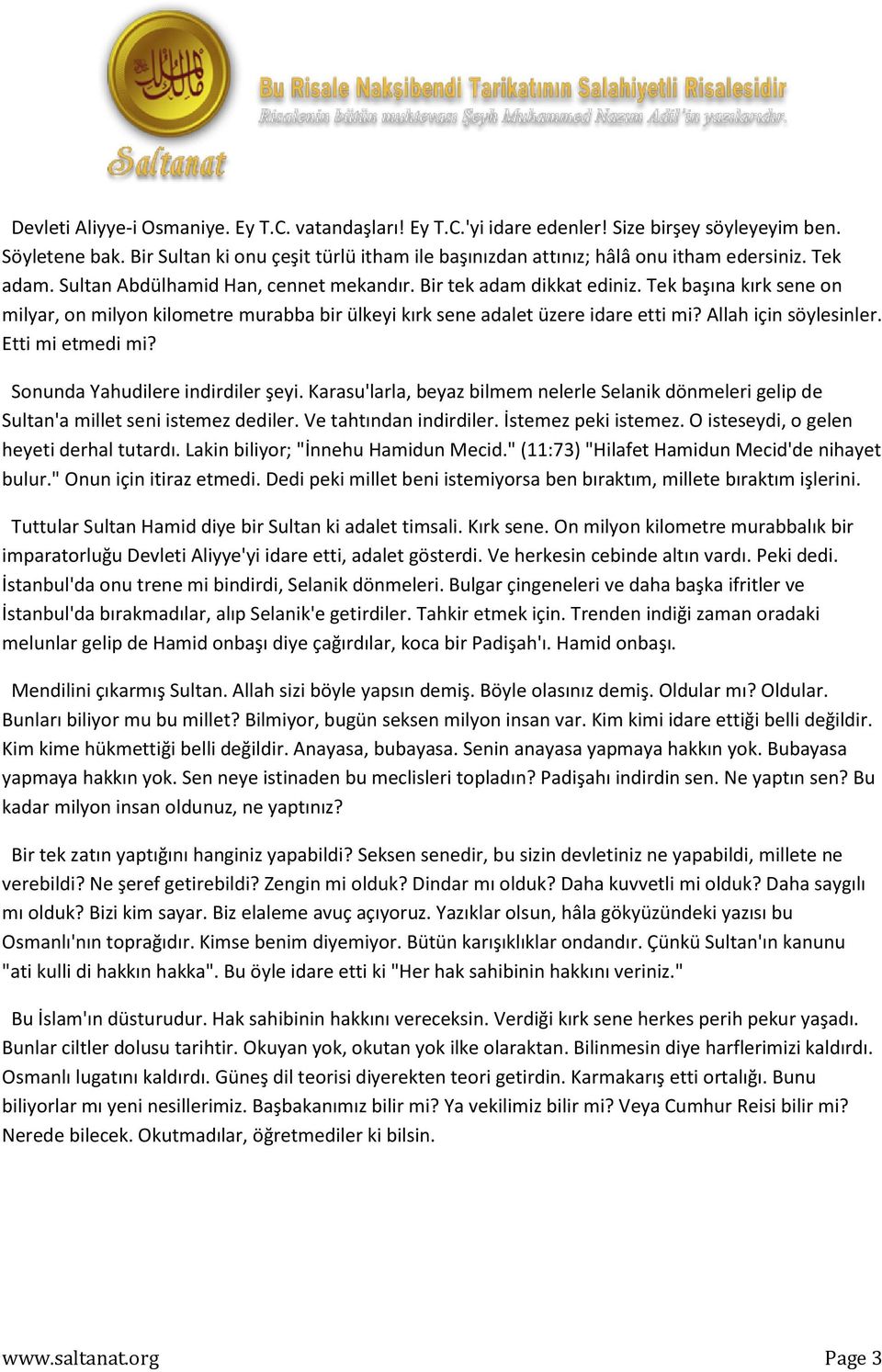 Tek başına kırk sene on milyar, on milyon kilometre murabba bir ülkeyi kırk sene adalet üzere idare etti mi? Allah için söylesinler. Etti mi etmedi mi? Sonunda Yahudilere indirdiler şeyi.