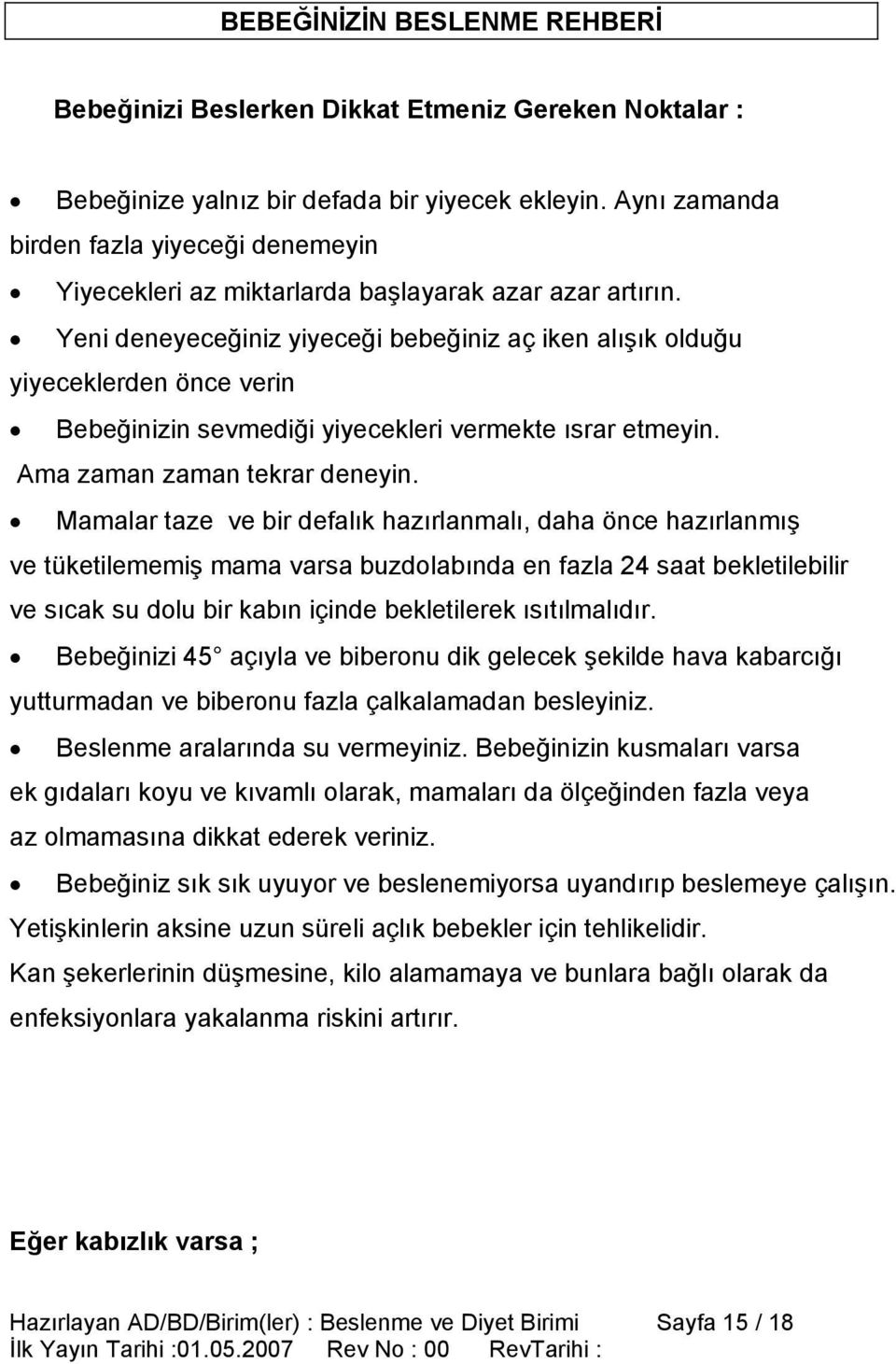 Yeni deneyeceğiniz yiyeceği bebeğiniz aç iken alışık olduğu yiyeceklerden önce verin Bebeğinizin sevmediği yiyecekleri vermekte ısrar etmeyin. Ama zaman zaman tekrar deneyin.