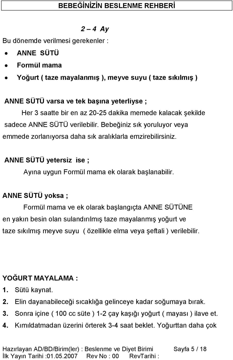 ANNE SÜTÜ yetersiz ise ; Ayına uygun Formül mama ek olarak başlanabilir.