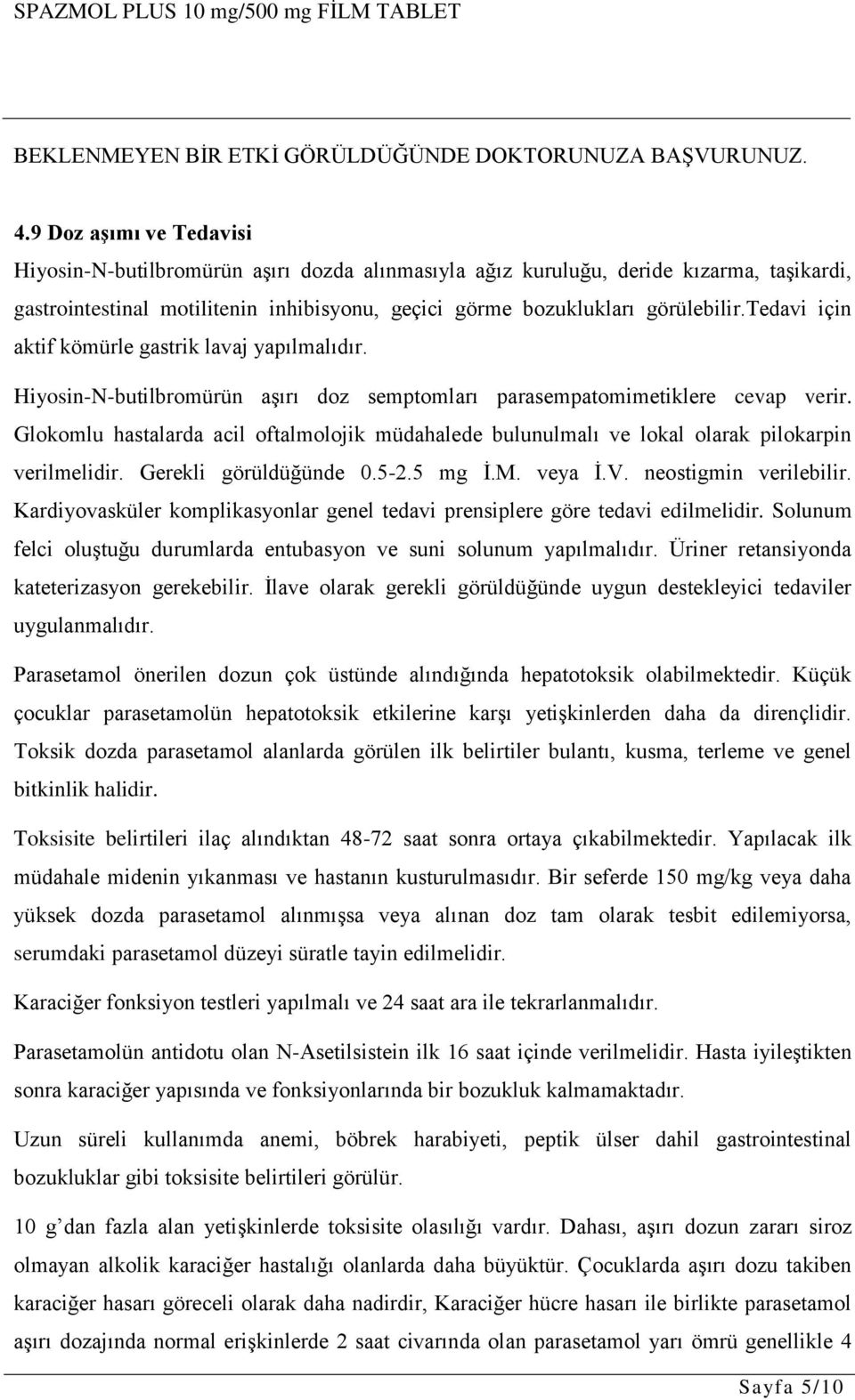 tedavi için aktif kömürle gastrik lavaj yapılmalıdır. Hiyosin-N-butilbromürün aģırı doz semptomları parasempatomimetiklere cevap verir.