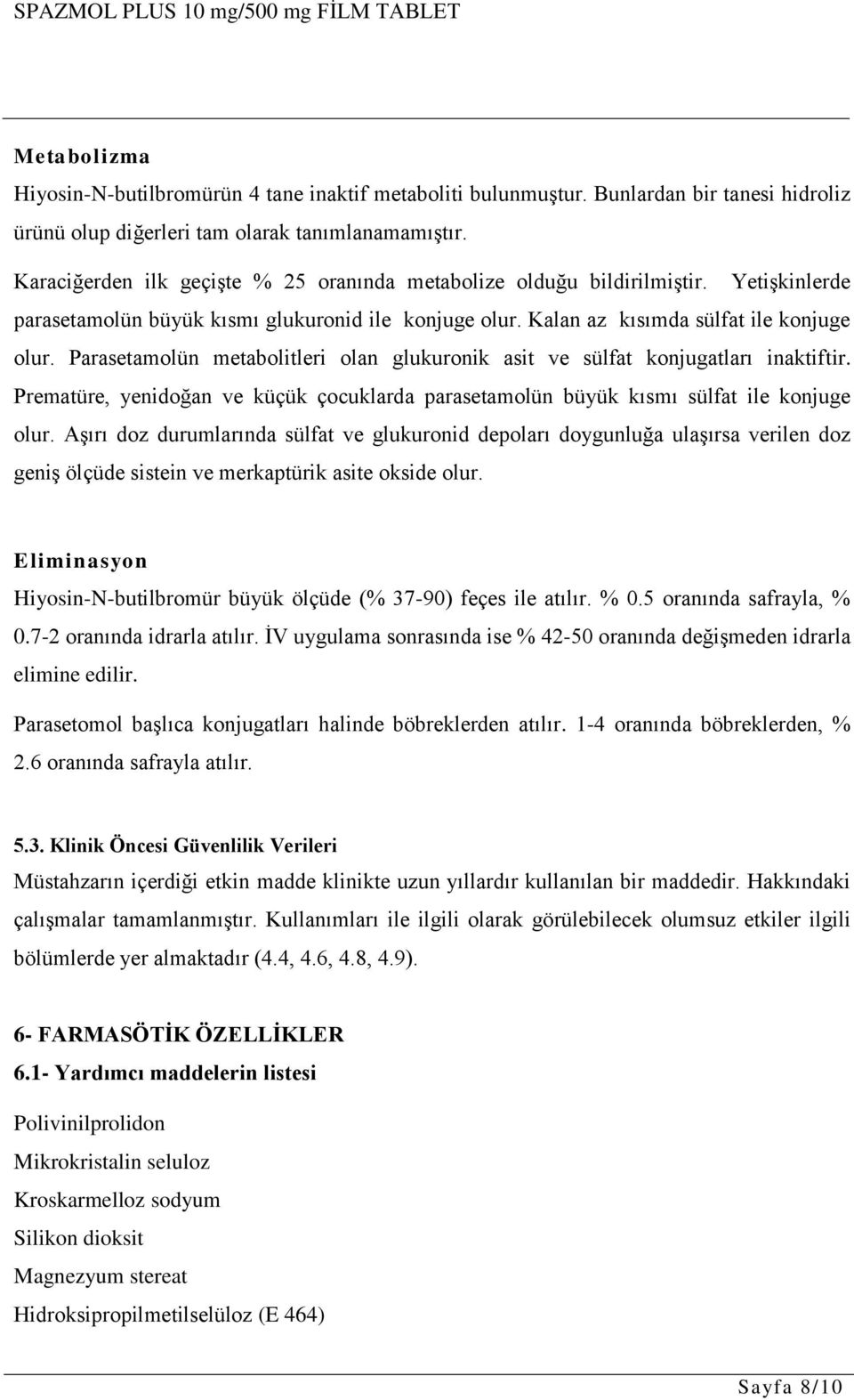 Parasetamolün metabolitleri olan glukuronik asit ve sülfat konjugatları inaktiftir. Prematüre, yenidoğan ve küçük çocuklarda parasetamolün büyük kısmı sülfat ile konjuge olur.