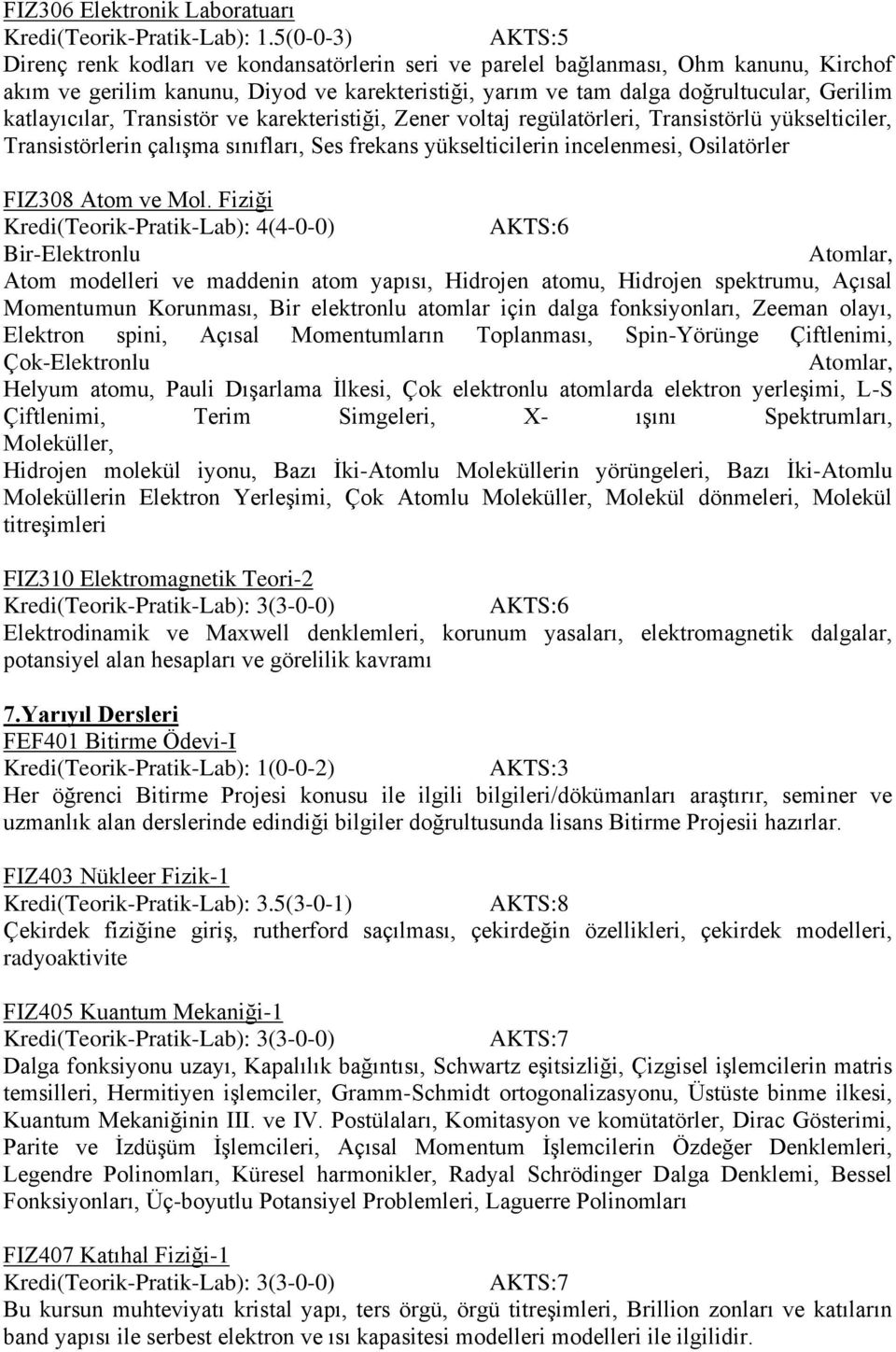 katlayıcılar, Transistör ve karekteristiği, Zener voltaj regülatörleri, Transistörlü yükselticiler, Transistörlerin çalışma sınıfları, Ses frekans yükselticilerin incelenmesi, Osilatörler FIZ308 Atom