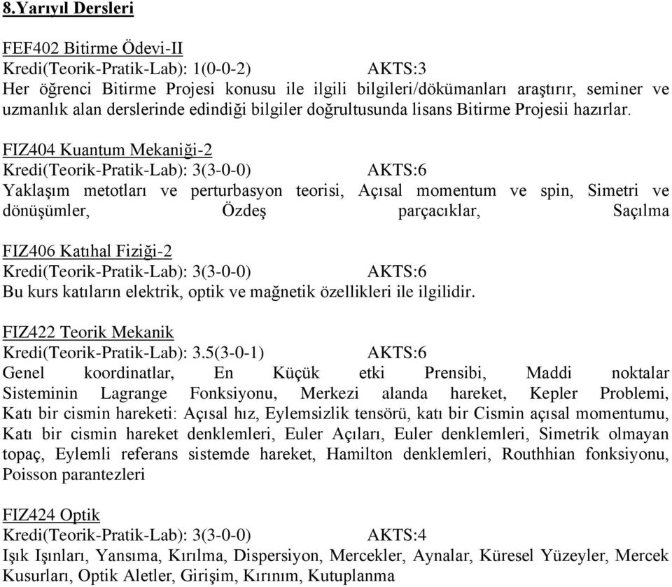 FIZ404 Kuantum Mekaniği-2 Yaklaşım metotları ve perturbasyon teorisi, Açısal momentum ve spin, Simetri ve dönüşümler, Özdeş parçacıklar, Saçılma FIZ406 Katıhal Fiziği-2 Bu kurs katıların elektrik,