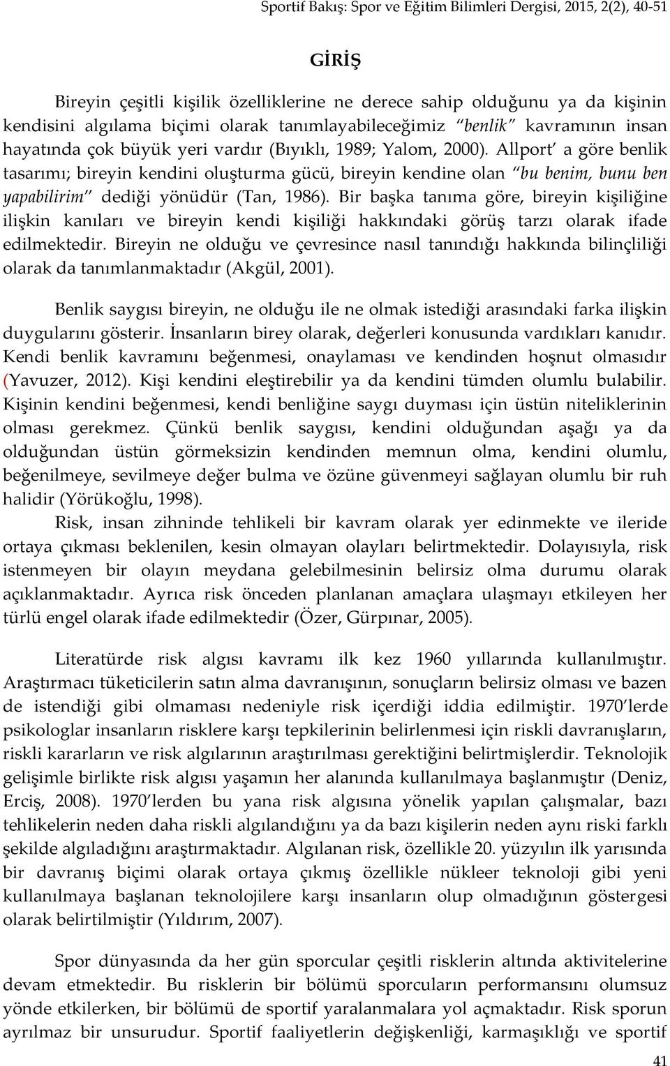 Bir başka tanıma göre, bireyin kişiliğine ilişkin kanıları ve bireyin kendi kişiliği hakkındaki görüş tarzı olarak ifade edilmektedir.