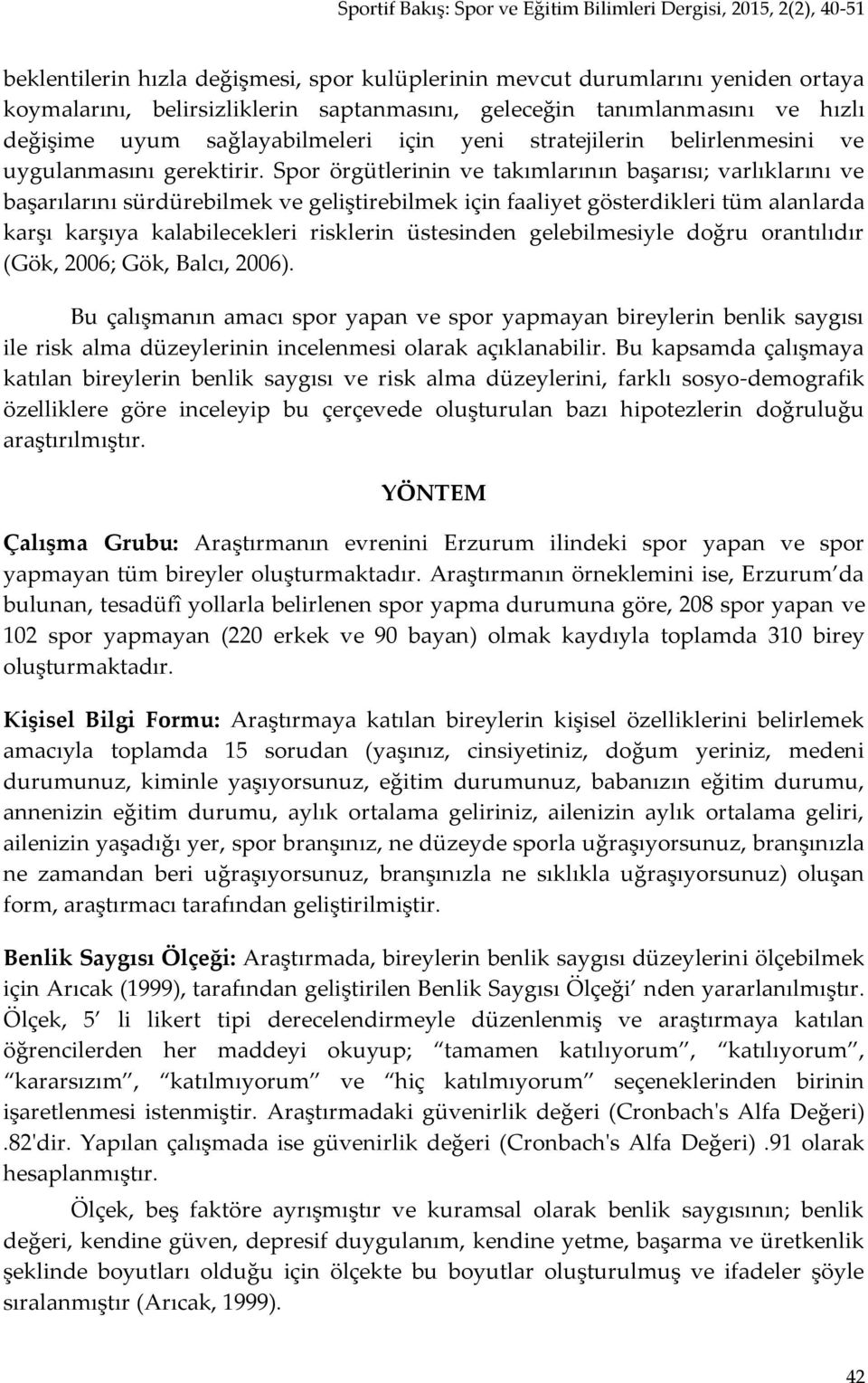 Spor örgütlerinin ve takımlarının başarısı; varlıklarını ve başarılarını sürdürebilmek ve geliştirebilmek için faaliyet gösterdikleri tüm alanlarda karşı karşıya kalabilecekleri risklerin üstesinden