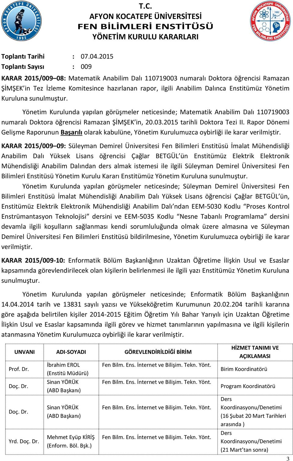 sunulmuştur. Yönetim Kurulunda yapılan görüşmeler neticesinde; Matematik Anabilim Dalı 110719003 numaralı Doktora öğrencisi Ramazan ŞİMŞEK in, 20.03.2015 tarihli Doktora Tezi II.