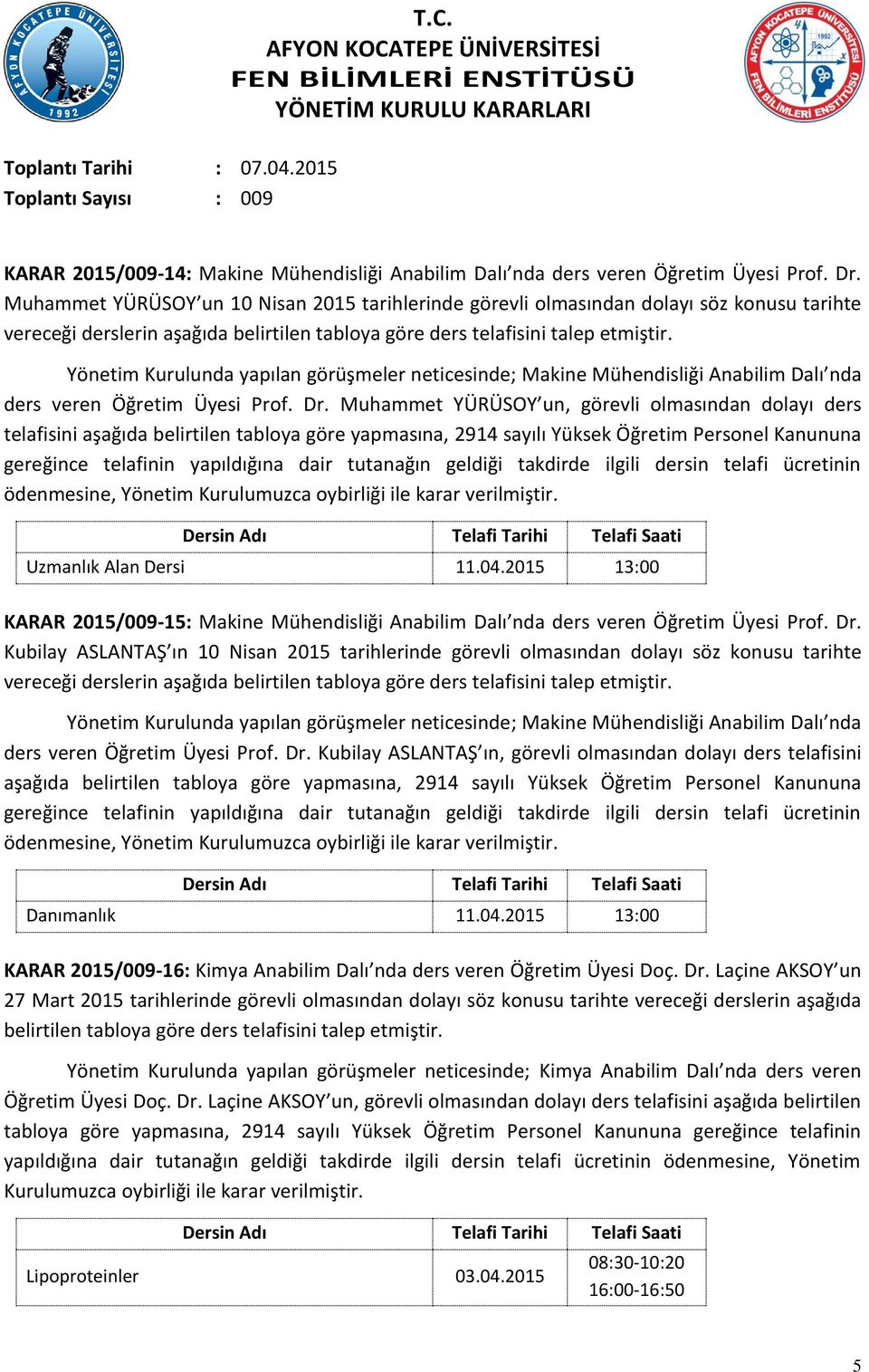 Üyesi Prof. Dr. Muhammet YÜRÜSOY un, görevli olmasından dolayı ders telafisini aşağıda belirtilen tabloya göre yapmasına, 2914 sayılı Yüksek Öğretim Personel Kanununa Uzmanlık Alan Dersi 11.04.