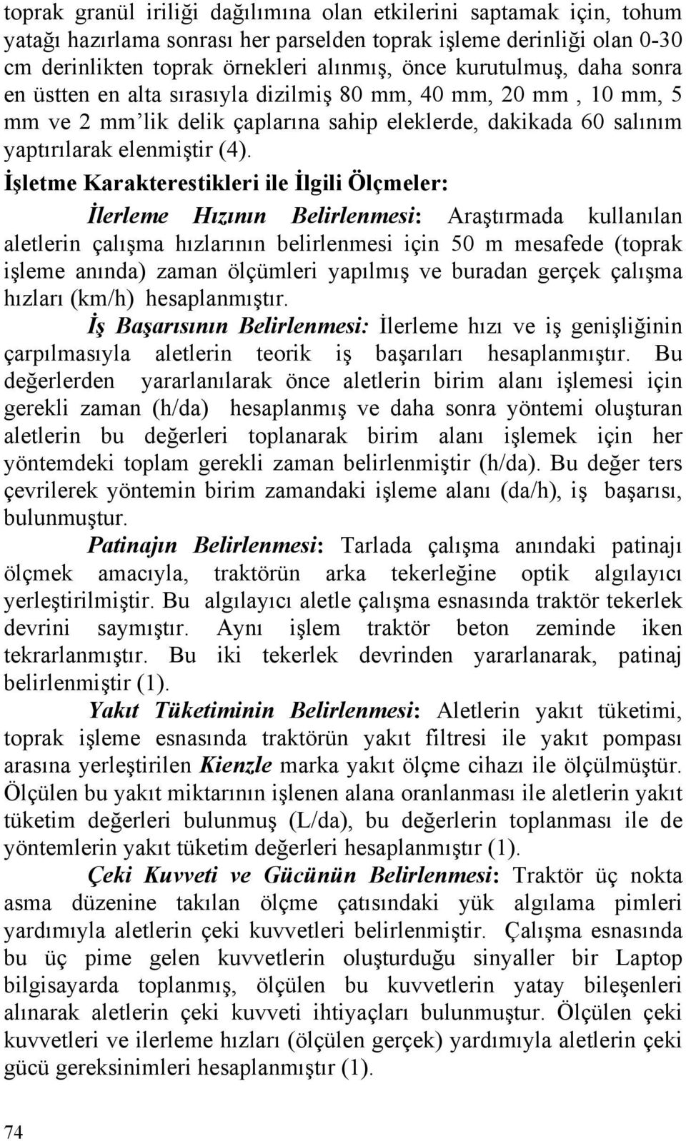 İşletme Karakterestikleri ile İlgili Ölçmeler: İlerleme Hızının Belirlenmesi: Araştırmada kullanılan aletlerin çalışma hızlarının belirlenmesi için 50 m mesafede (toprak işleme anında) zaman