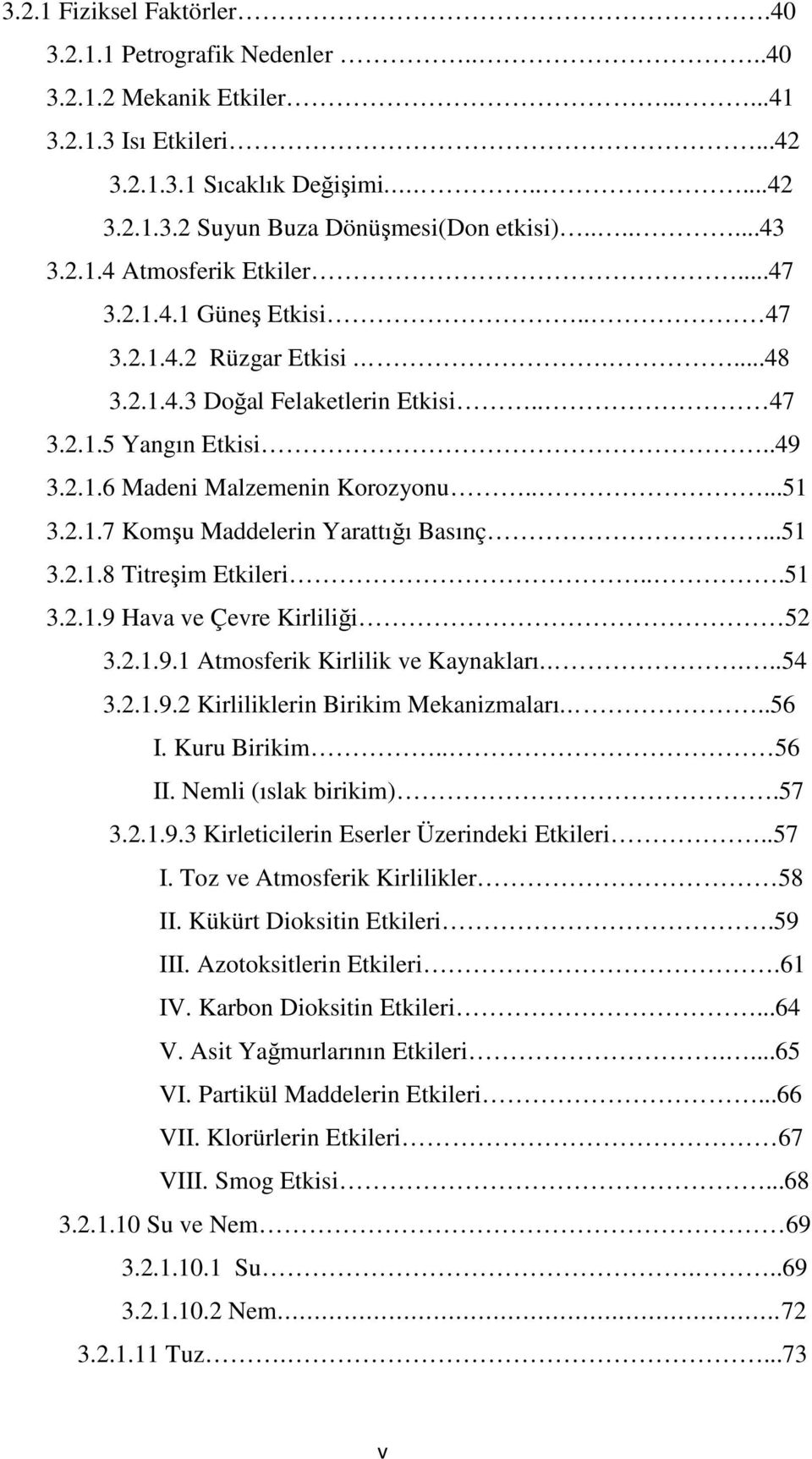 ....51 3.2.1.7 Komşu Maddelerin Yarattığı Basınç...51 3.2.1.8 Titreşim Etkileri...51 3.2.1.9 Hava ve Çevre Kirliliği 52 3.2.1.9.1 Atmosferik Kirlilik ve Kaynakları...54 3.2.1.9.2 Kirliliklerin Birikim Mekanizmaları.