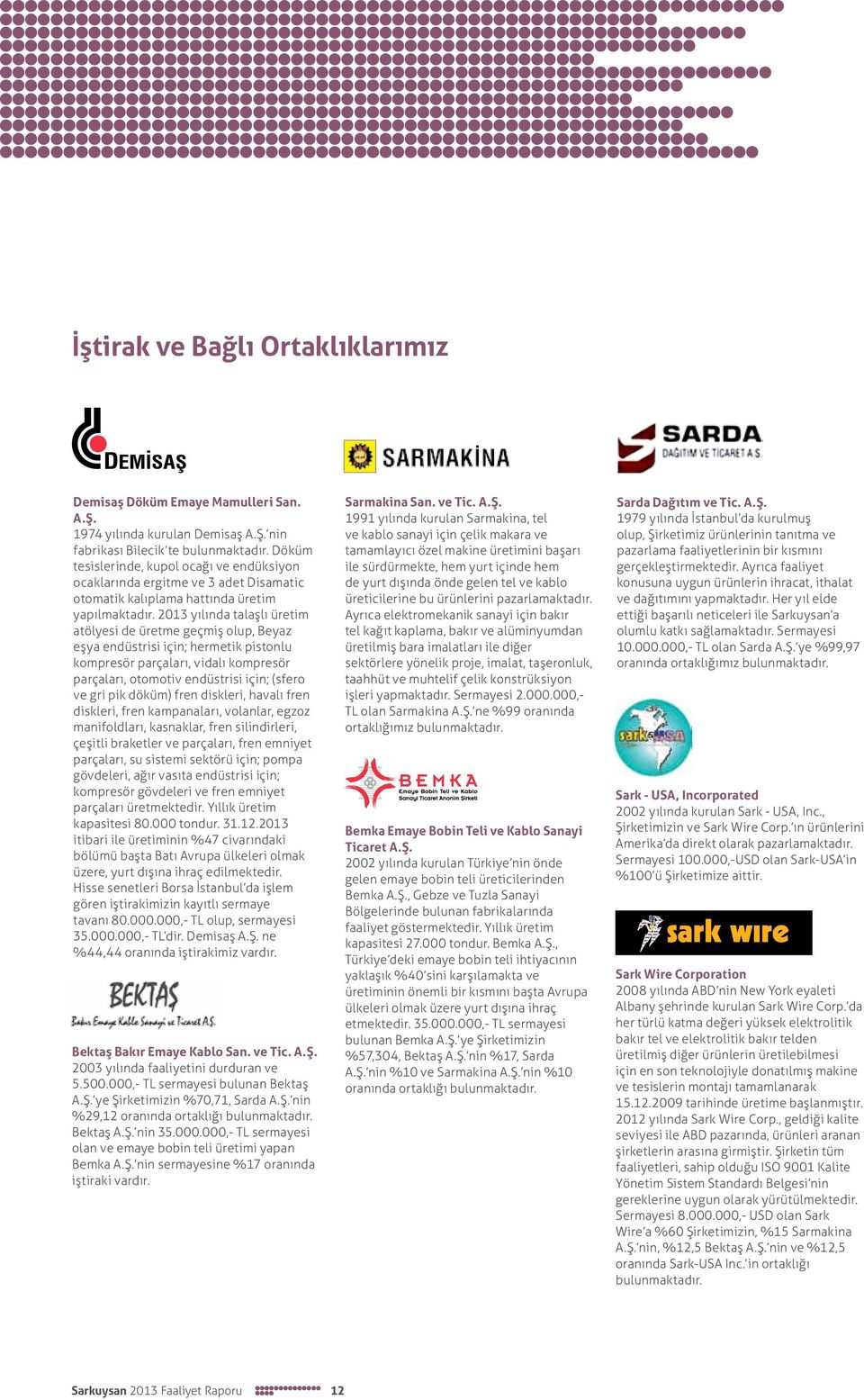 2013 yılında talaşlı üretim atölyesi de üretme geçmiş olup, Beyaz eşya endüstrisi için; hermetik pistonlu kompresör parçaları, vidalı kompresör parçaları, otomotiv endüstrisi için; (sfero ve gri pik