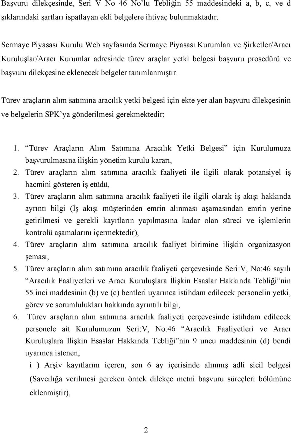 belgeler tanımlanmıştır. Türev araçların alım satımına aracılık yetki belgesi için ekte yer alan başvuru dilekçesinin ve belgelerin SPK ya gönderilmesi gerekmektedir; 1.