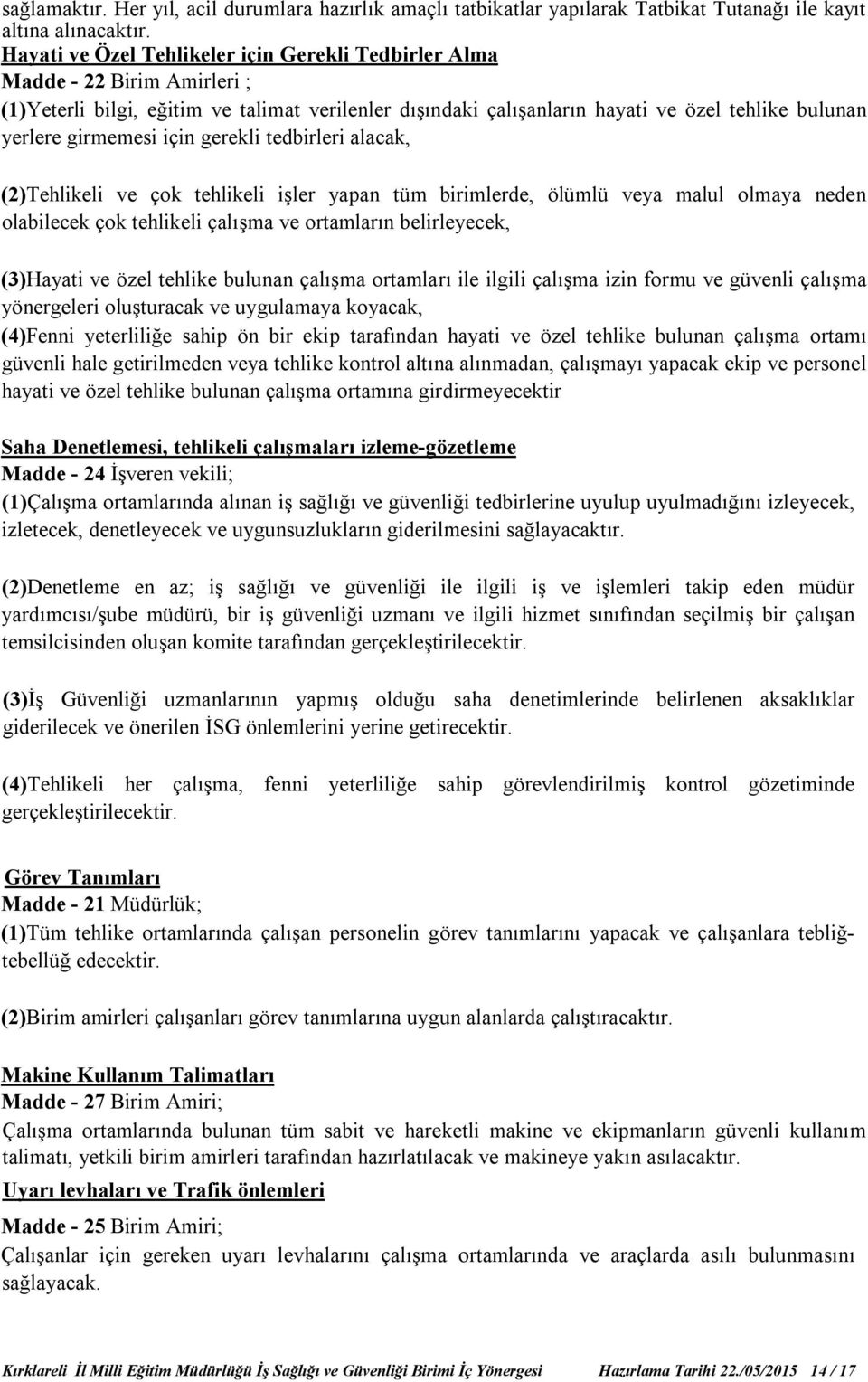 girmemesi için gerekli tedbirleri alacak, (2)Tehlikeli ve çok tehlikeli işler yapan tüm birimlerde, ölümlü veya malul olmaya neden olabilecek çok tehlikeli çalışma ve ortamların belirleyecek,