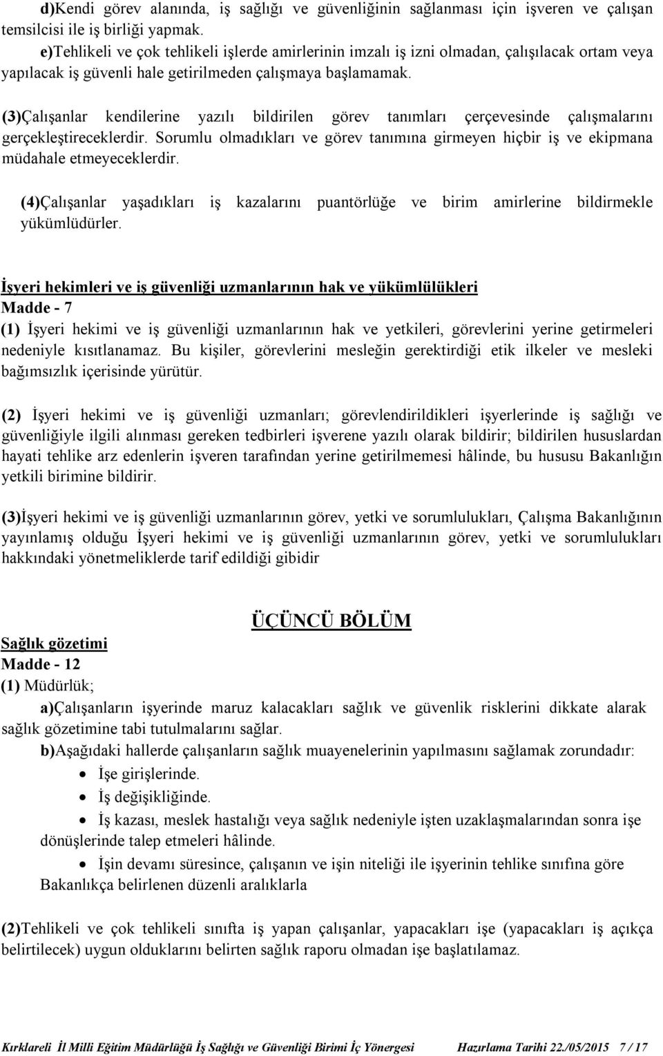 (3)Çalışanlar kendilerine yazılı bildirilen görev tanımları çerçevesinde çalışmalarını gerçekleştireceklerdir.