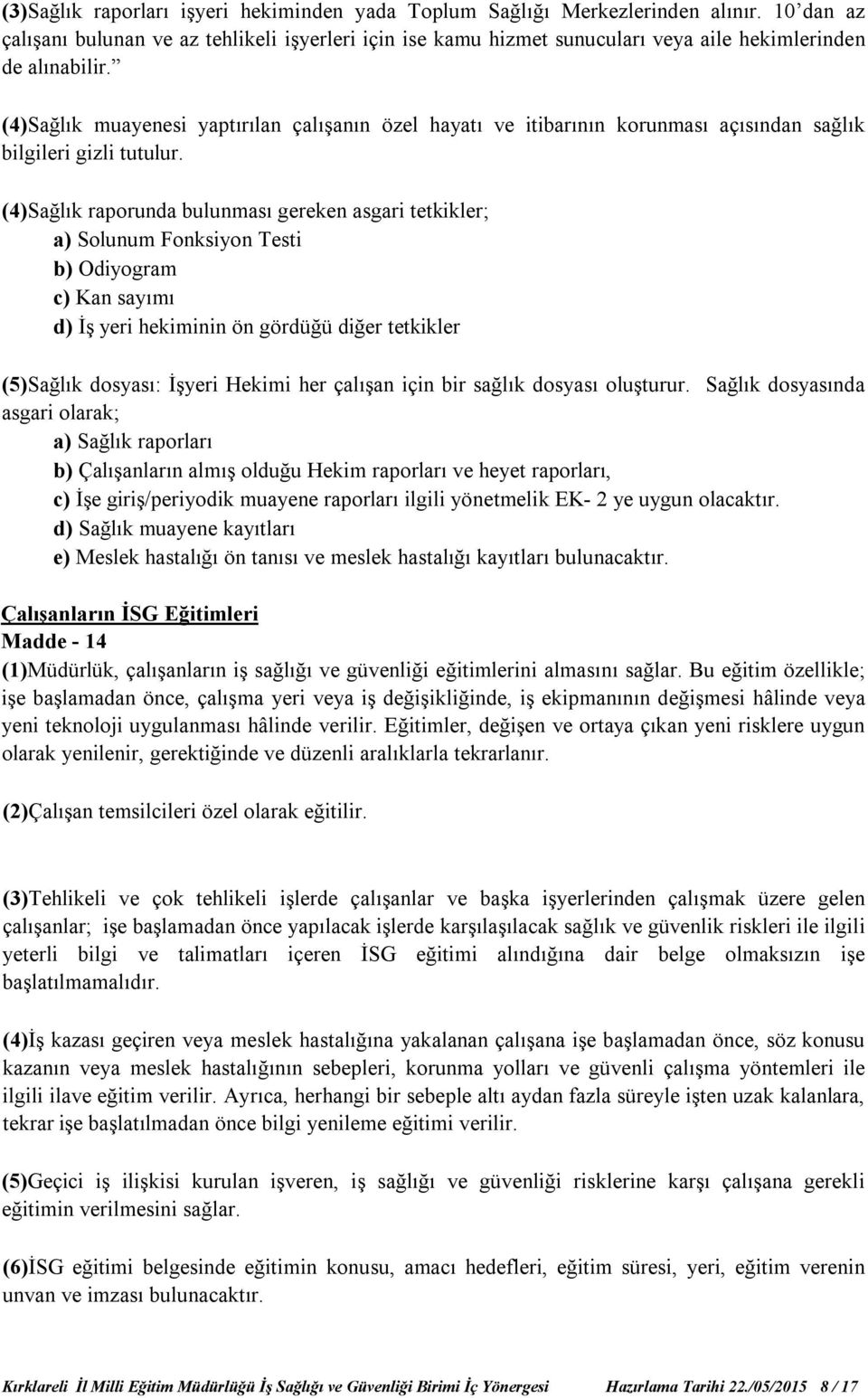 (4)Sağlık muayenesi yaptırılan çalışanın özel hayatı ve itibarının korunması açısından sağlık bilgileri gizli tutulur.