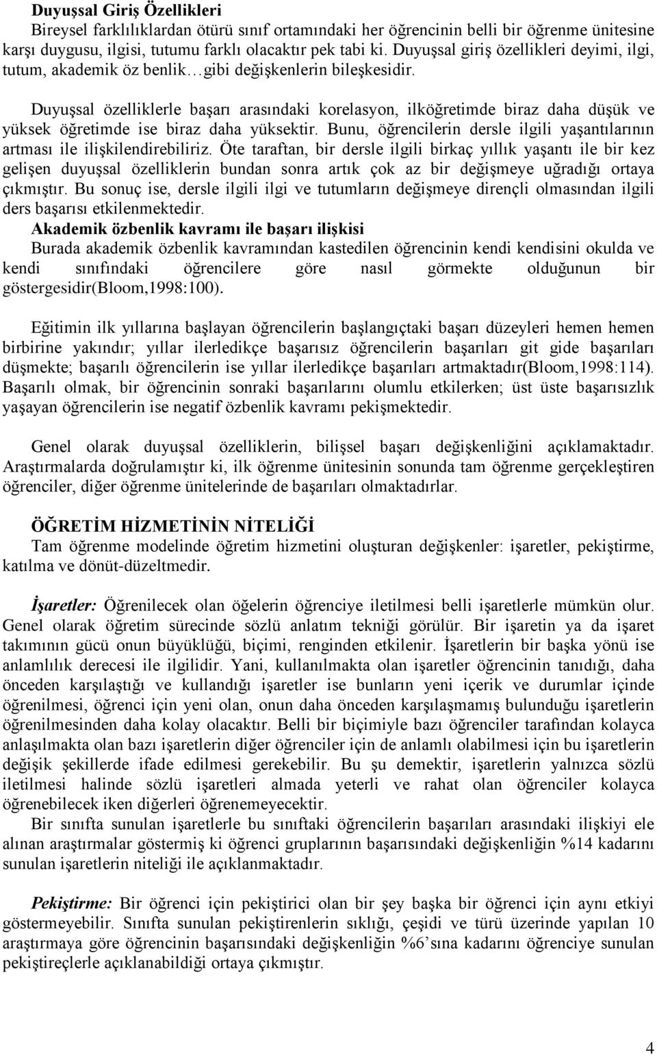 Duyuşsal özelliklerle başarı arasındaki korelasyon, ilköğretimde biraz daha düşük ve yüksek öğretimde ise biraz daha yüksektir.