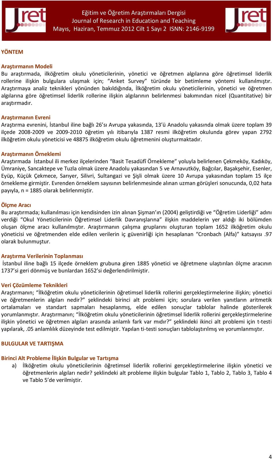 Araştırmaya analiz teknikleri yönünden bakıldığında, İlköğretim okulu yöneticilerinin, yönetici ve öğretmen algılarına göre öğretimsel liderlik rollerine ilişkin algılarının belirlenmesi bakımından