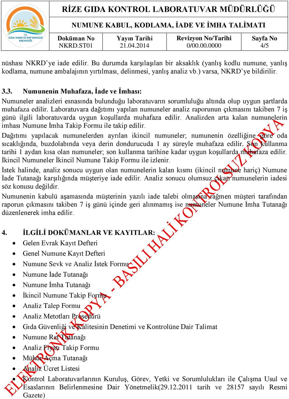 Laboratuvara dağıtımı yapılan numuneler analiz raporunun çıkmasını takiben 7 iş günü ilgili laboratuvarda uygun koşullarda muhafaza edilir.