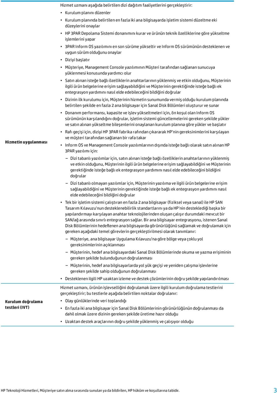 en son sürüme yükseltir ve Inform OS sürümünün desteklenen ve uygun sürüm olduğunu onaylar Diziyi başlatır Müşteriye, Management Console yazılımının Müşteri tarafından sağlanan sunucuya yüklenmesi