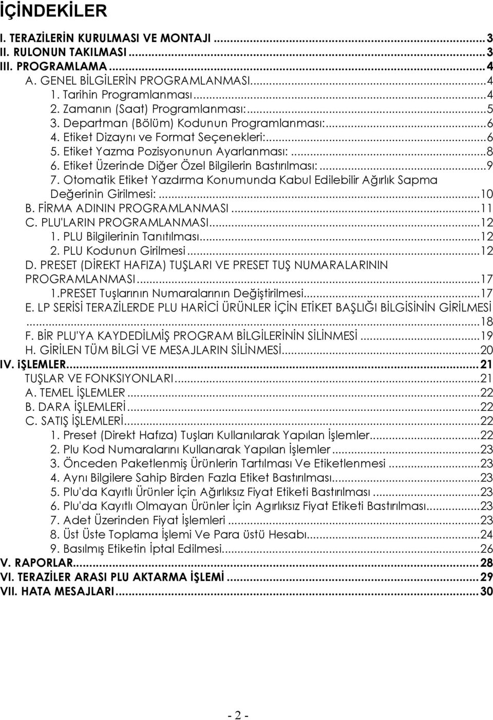 Etiket Üzerinde Diğer Özel Bilgilerin Bastırılması:...9 7. Otomatik Etiket Yazdırma Konumunda Kabul Edilebilir Ağırlık Sapma Değerinin Girilmesi:...10 B. FİRMA ADININ PROGRAMLANMASI...11 C.