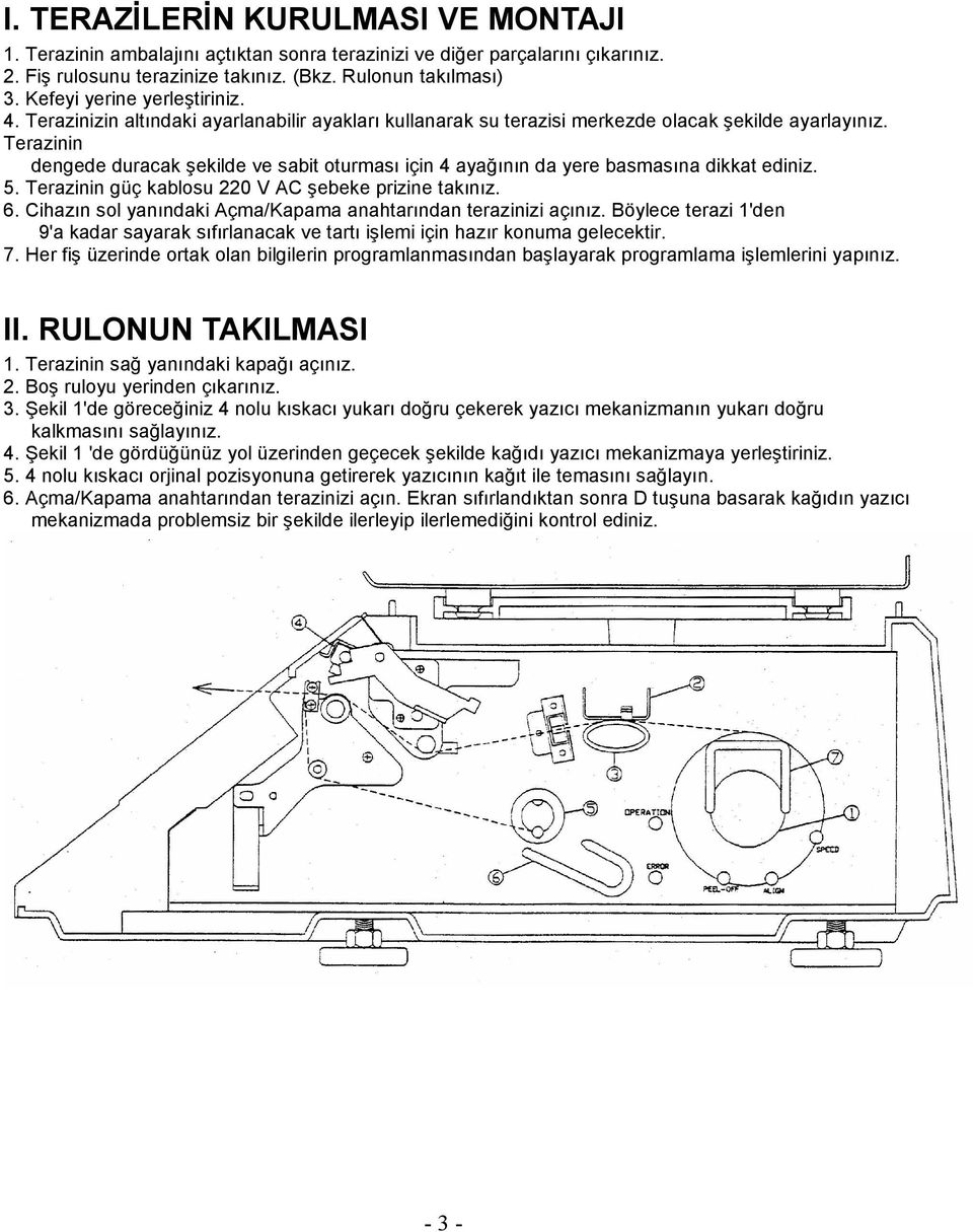 Terazinin dengede duracak şekilde ve sabit oturması için 4 ayağının da yere basmasına dikkat ediniz. 5. Terazinin güç kablosu 220 V AC şebeke prizine takınız. 6.