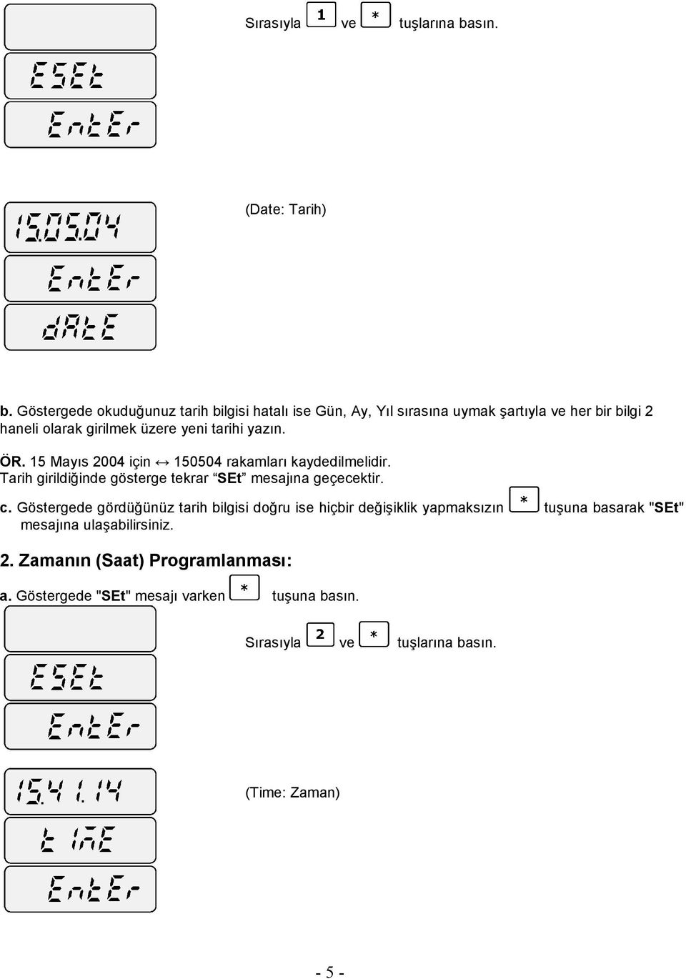 tarihi yazın. ÖR. 15 Mayıs 2004 için 150504 rakamları kaydedilmelidir. Tarih girildiğinde gösterge tekrar SEt mesajına geçecektir. c.