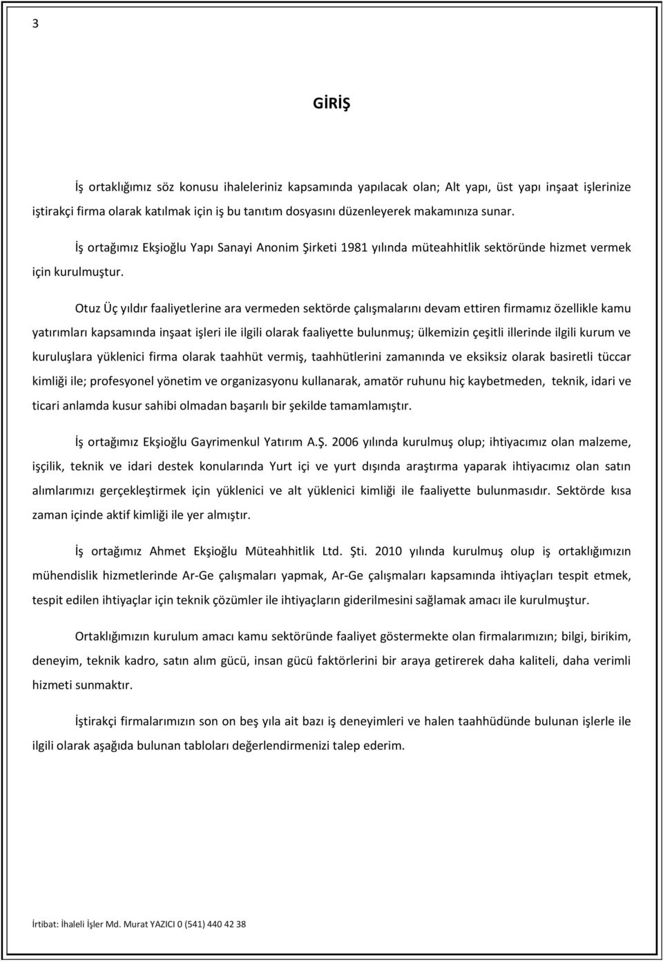 Otuz Üç yıldır faaliyetlerine ara vermeden sektörde çalışmalarını devam ettiren firmamız özellikle kamu yatırımları kapsamında inşaat işleri ile ilgili olarak faaliyette bulunmuş; ülkemizin çeşitli