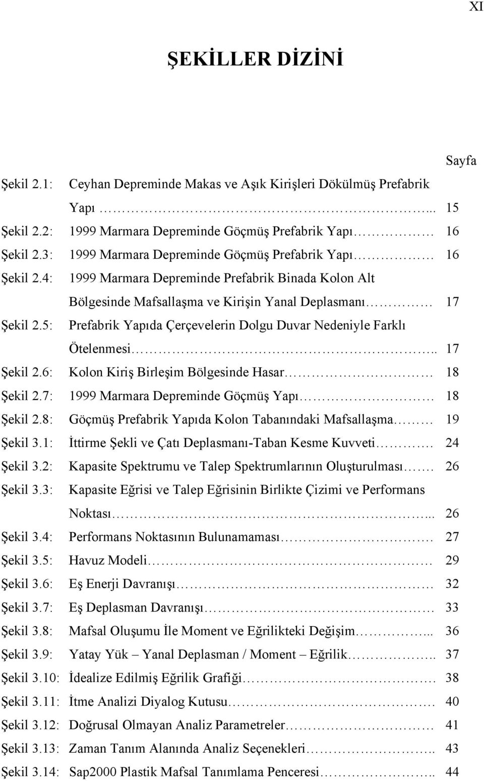 5: Prefabrik Yapıda Çerçevelerin Dolgu Duvar Nedeniyle Farklı Ötelenmesi.. 17 Şekil 2.6: Kolon Kiriş Birleşim Bölgesinde Hasar 18 Şekil 2.7: 1999 Marmara Depreminde Göçmüş Yapı 18 Şekil 2.