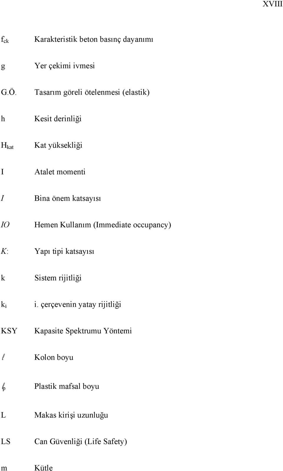 katsayısı IO Hemen Kullanım (Immediate occupancy) K: Yapı tipi katsayısı k Sistem rijitliği k i i.